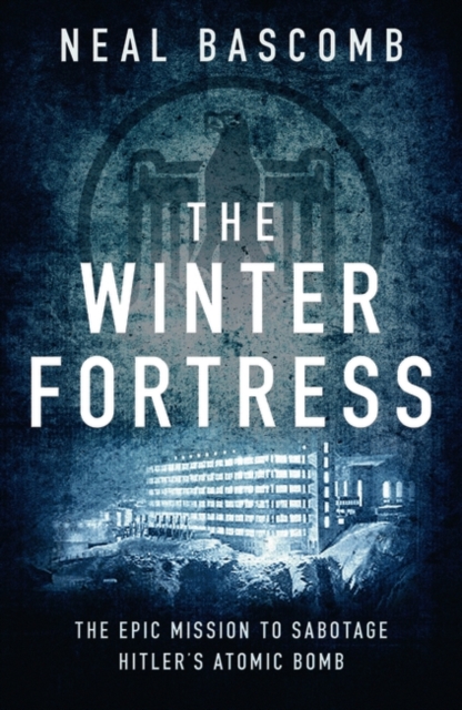 The Winter Fortress : The Epic Mission to Sabotage Hitler's Atomic Bomb, Paperback / softback Book