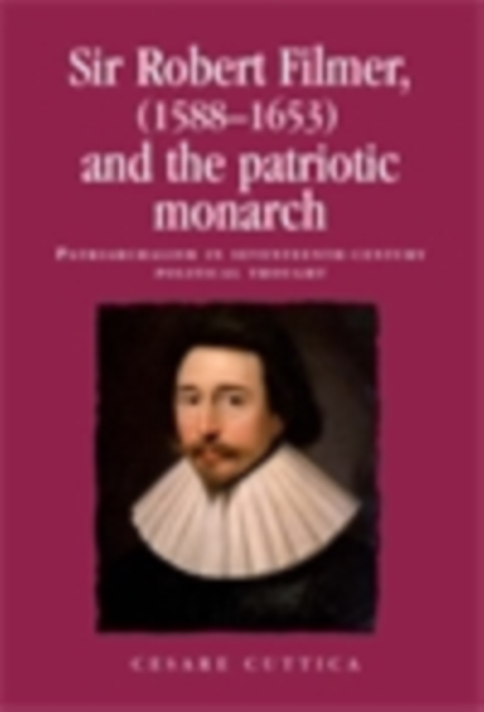 Sir Robert Filmer (1588-1653) and the patriotic monarch : Patriarchalism in seventeenth-century political thought, EPUB eBook