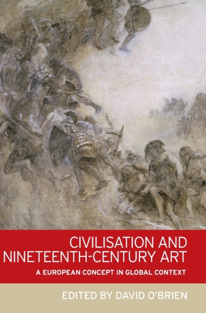 Civilisation and Nineteenth-Century Art : A European Concept in Global Context, Hardback Book