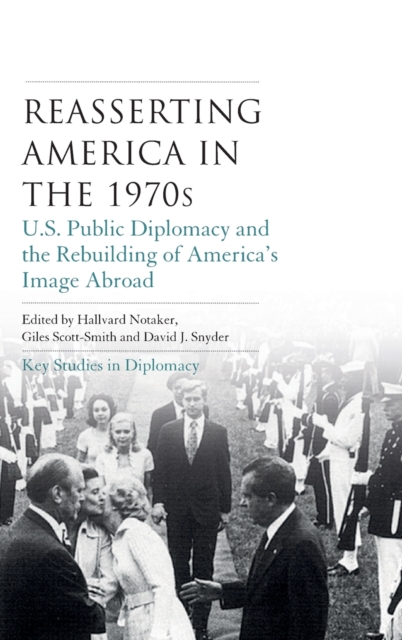 Reasserting America in the 1970s : U.S. Public Diplomacy and the Rebuilding of America’s Image Abroad, Hardback Book