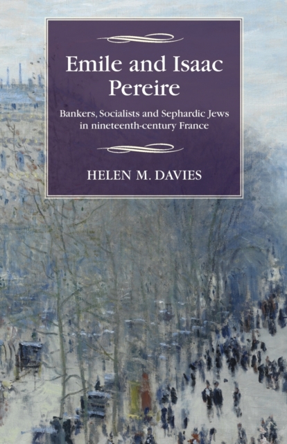 Emile and Isaac Pereire : Bankers, Socialists and Sephardic Jews in Nineteenth-Century France, Paperback / softback Book