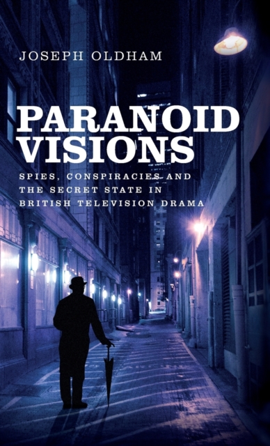 Paranoid Visions : Spies, Conspiracies and the Secret State in British Television Drama, Hardback Book