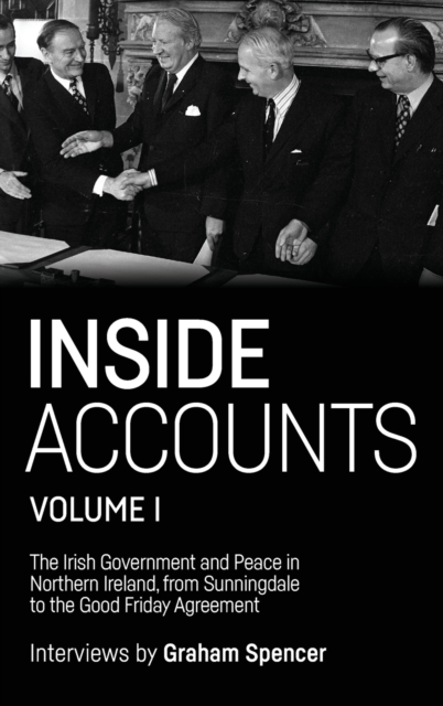 Inside Accounts, Volume I : The Irish Government and Peace in Northern Ireland, from Sunningdale to the Good Friday Agreement, Hardback Book