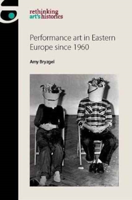 Performance Art in Eastern Europe Since 1960, Hardback Book