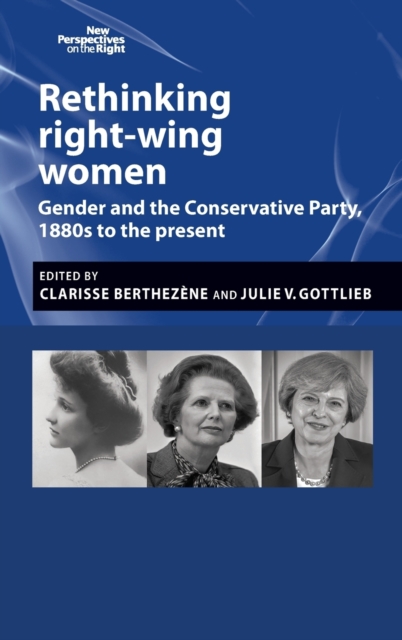 Rethinking Right-Wing Women : Gender and the Conservative Party, 1880s to the Present, Hardback Book