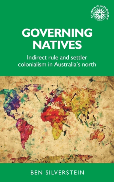 Governing Natives : Indirect Rule and Settler Colonialism in Australia's North, Hardback Book
