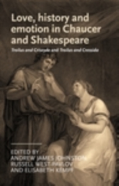 Love, history and emotion in Chaucer and Shakespeare : Troilus and Criseyde and Troilus and Cressida, PDF eBook