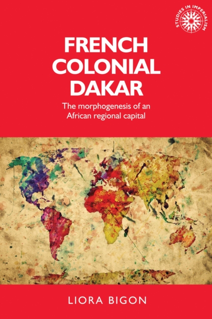 French colonial Dakar : The morphogenesis of an African regional capital, EPUB eBook
