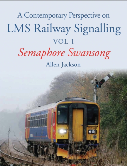 A Contemporary Perspective on LMS Railway Signalling Vol 1 : Semaphore Swansong, Paperback / softback Book