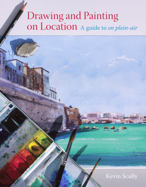 Drawing and Painting on Location : A guide to en plein-air, Paperback / softback Book