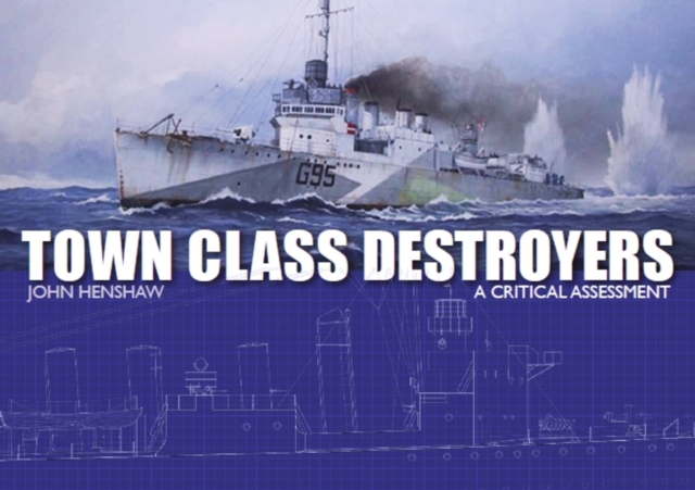Town Class Destroyers : A Critical Assessment, Hardback Book