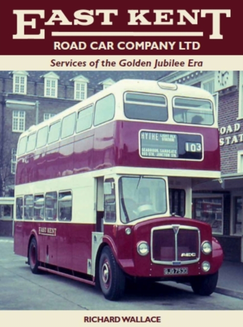 East Kent Road Car Company Ltd: Services of the Golden Jubilee Era, Hardback Book