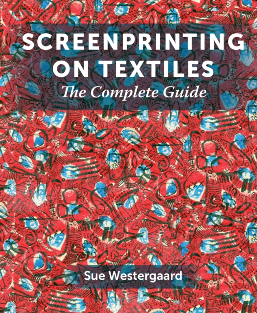 Screenprinting on Textiles : The Complete Guide, Hardback Book