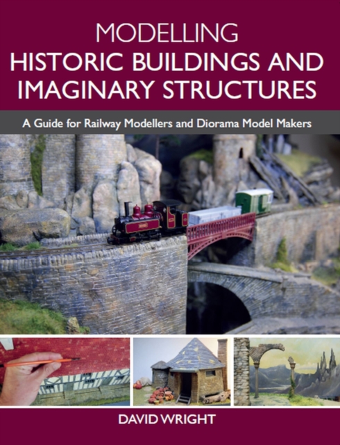 Modelling Historic Buildings and Imaginary Structures : A Guide for Railway Modellers and Diorama Model Makers, Paperback / softback Book