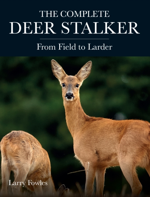 The Complete Deer Stalker : From Field to Larder, Paperback / softback Book