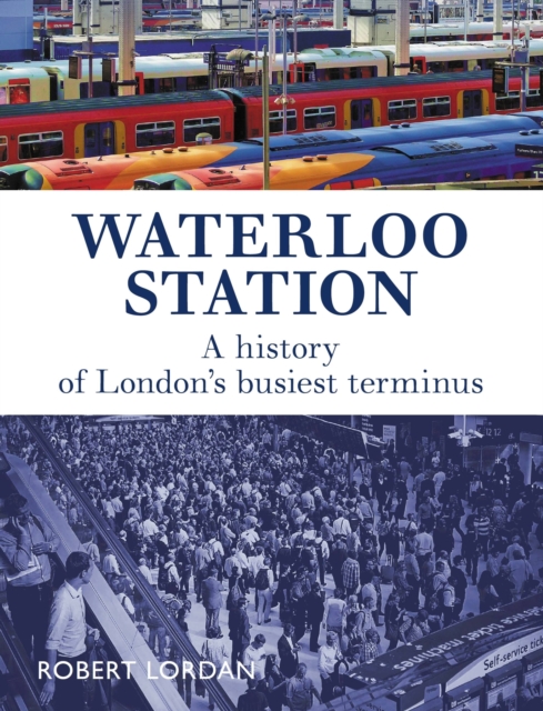 Waterloo Station : A History of London's busiest terminus, Paperback / softback Book
