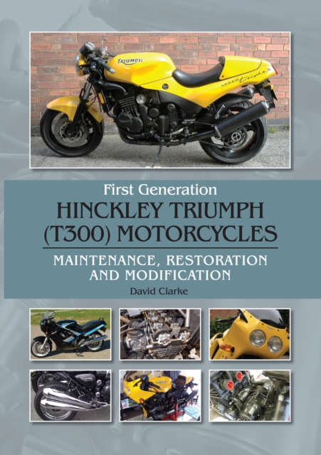 First Generation Hinckley Triumph (T300) Motorcycles : Maintenance, Restoration and Modification, EPUB eBook