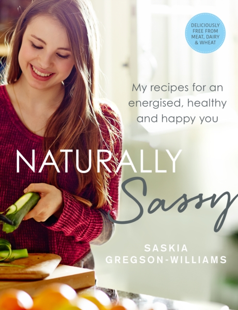 Naturally Sassy : My recipes for an energised, healthy and happy you - deliciously free from meat, dairy and wheat, Paperback / softback Book