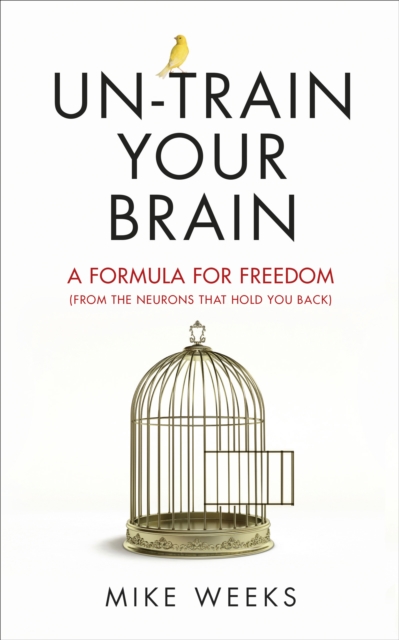 Un-train Your Brain : A formula for freedom (from the neurons that hold you back), Paperback / softback Book