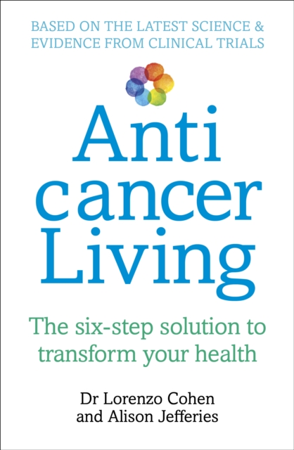 Anticancer Living : The Six Step Solution to Transform Your Health, Paperback / softback Book