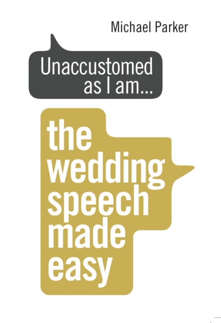 Unaccustomed as I am... : The Wedding Speech Made Easy, Paperback / softback Book