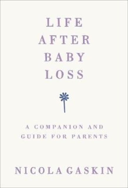 Life After Baby Loss : A Companion and Guide for Parents, Paperback / softback Book