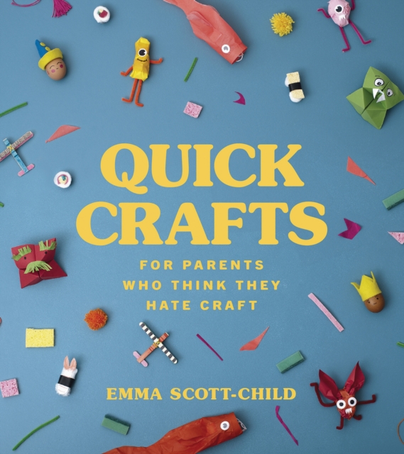 Quick Crafts for Parents Who Think They Hate Craft, Hardback Book
