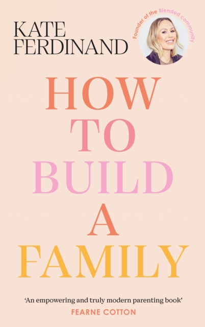 How To Build A Family : The essential guide for blended families and becoming a step-parent, Hardback Book