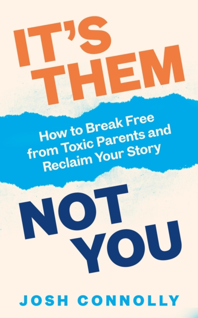 It’s Them, Not You : How to Break Free from Toxic Parents and Reclaim Your Story, Paperback / softback Book