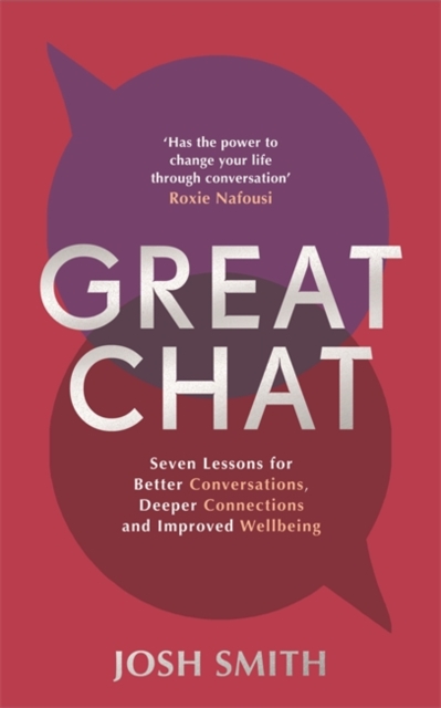 Great Chat : Seven Lessons for Better Conversations, Deeper Connections and Improved Wellbeing, Hardback Book