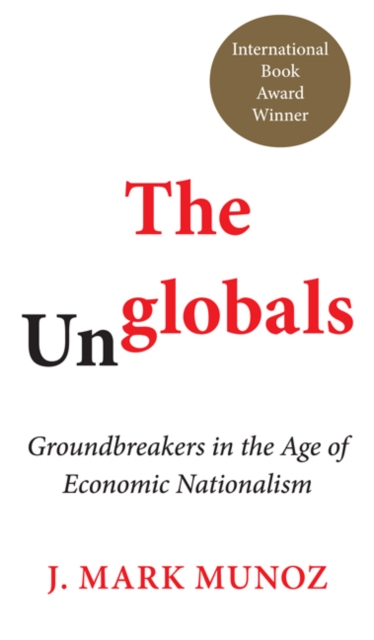 The Unglobals : Groundbreakers in the Age of Economic Nationalism, PDF eBook