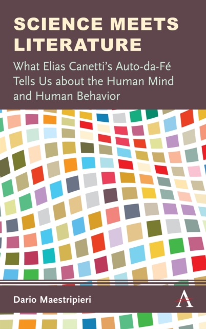 Science Meets Literature : What Elias Canetti’s Auto-da-Fe Tells Us about the Human Mind and Human Behavior, Hardback Book
