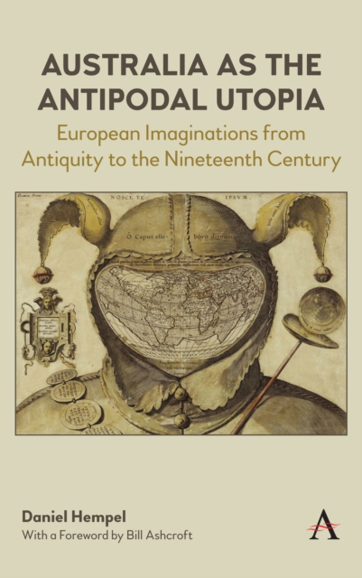 Australia as the Antipodal Utopia : European Imaginations From Antiquity to the Nineteenth Century, Hardback Book