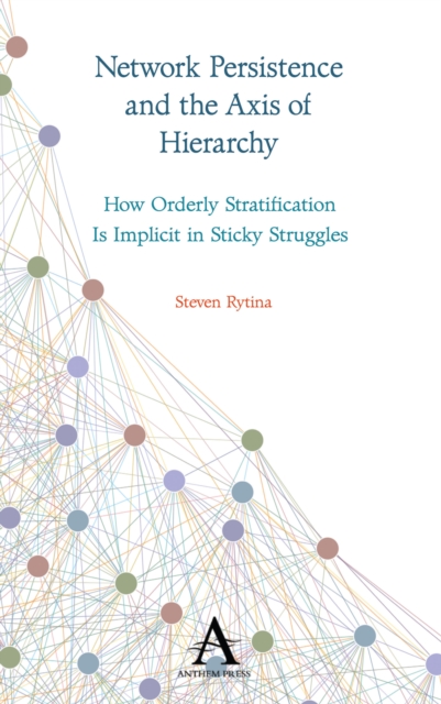 Network Persistence and the Axis of Hierarchy : How Orderly Stratification Is Implicit in Sticky Struggles, Hardback Book