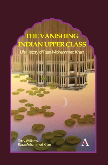 The Vanishing Indian Upper Class : Life History of Raza Mohammed Khan, Hardback Book