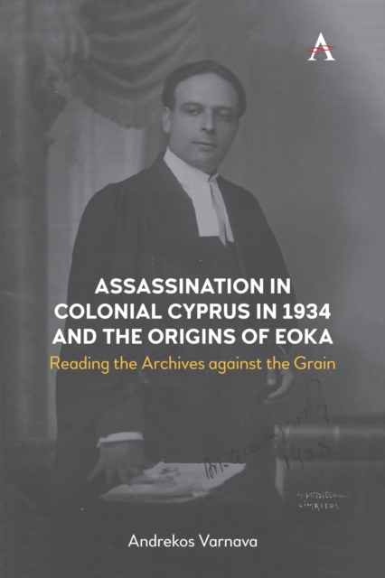 Assassination in Colonial Cyprus in 1934 and the Origins of EOKA : Reading the Archives against the Grain, Paperback / softback Book