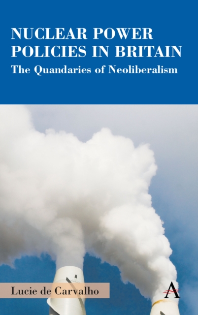 Nuclear Power Policies in Britain : The Quandaries of Neoliberalism, Hardback Book