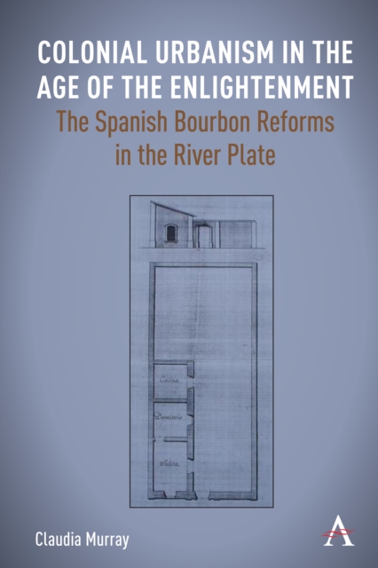 Colonial Urbanism in the Age of the Enlightenment : The Spanish Bourbon Reforms in the River Plate, EPUB eBook