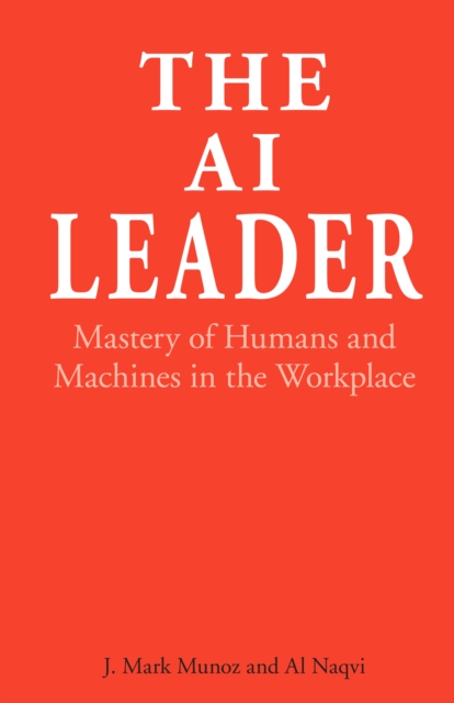 The AI Leader : Mastery of Humans and Machines in the Workplace, PDF eBook