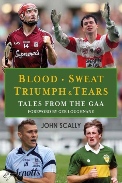 Blood, Sweat, Triumph and Tears : Tales from the GAA, Paperback / softback Book