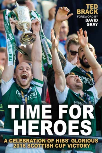 Time for Heroes : A Celebration of Hibs' Glorious 2016 Scottish Cup Victory, Paperback / softback Book