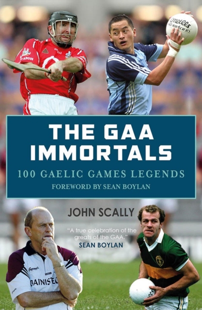 The GAA Immortals : 100 Gaelic Games Legends, Paperback / softback Book