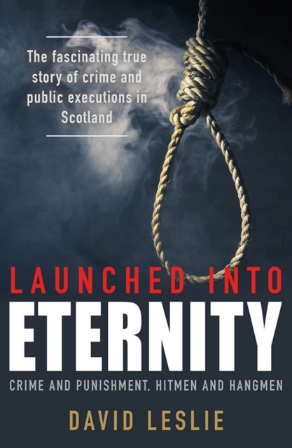 Launched into Eternity : Crime and Punishment, Hitmen and Hangmen, Paperback / softback Book