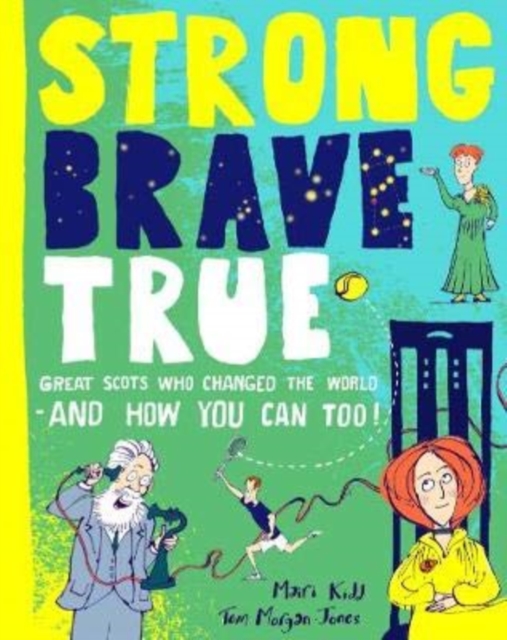 Strong Brave True : Great Scots Who Changed the World . . . And How You Can Too, Hardback Book