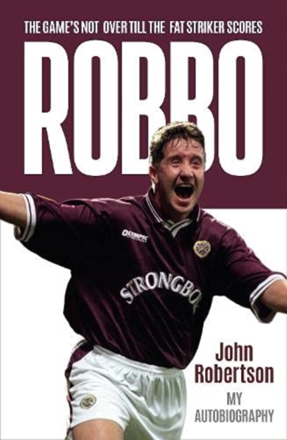 Robbo : The Game's Not Over till the Fat Striker Scores: The Autobiography, Hardback Book