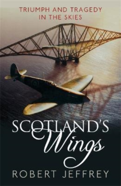 Scotland's Wings : Triumph and tragedy in the skies, Paperback / softback Book