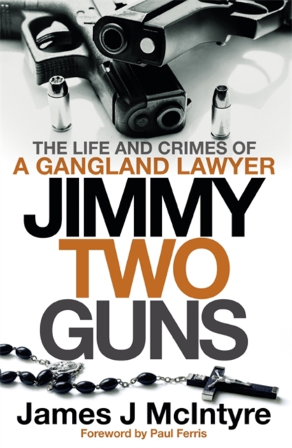 Jimmy Two Guns : The Life and Crimes of a Gangland Lawyer, Paperback / softback Book