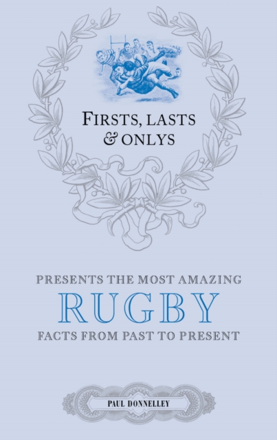 Firsts; Lasts and Onlys: Rugby : A Truly Wonderful Collection of Rugby Trivia, Hardback Book