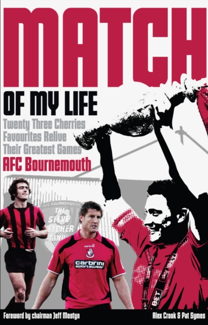 AFC Bournemouth Match of My Life : Cherries Relive Their Greatest Games, Hardback Book