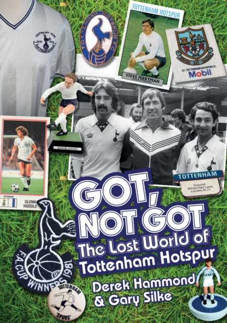 Got, Not Got: Spurs : The Lost World of Tottenham Hotspur, Hardback Book